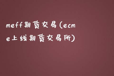 meff期货交易(ecme上线期货交易所)_https://www.zztgc.com_期货入门_第1张