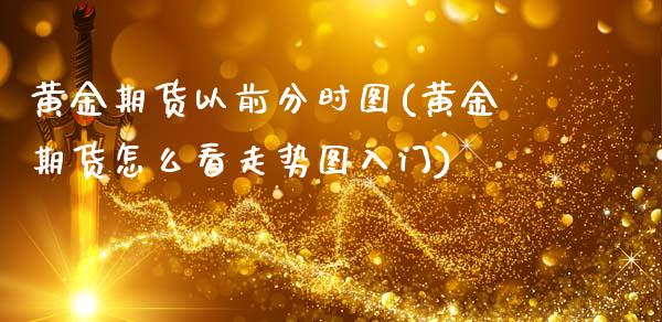 黄金期货以前分时图(黄金期货怎么看走势图入门)_https://www.zztgc.com_黄金期货_第1张