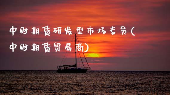 中财期货研发型市场专员(中财期货贸易商)_https://www.zztgc.com_原油期货_第1张