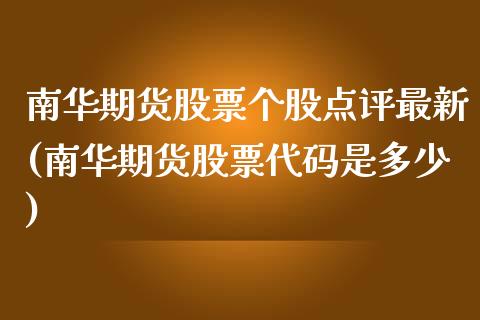 南华期货股票个股点评最新(南华期货股票代码是多少)_https://www.zztgc.com_期货入门_第1张