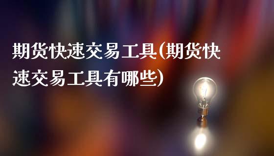 期货快速交易工具(期货快速交易工具有哪些)_https://www.zztgc.com_期货入门_第1张