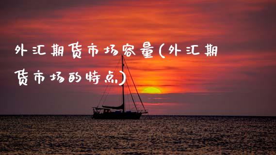 外汇期货市场容量(外汇期货市场的特点)_https://www.zztgc.com_黄金期货_第1张