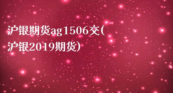 沪银期货ag1506交(沪银2019期货)_https://www.zztgc.com_黄金期货_第1张