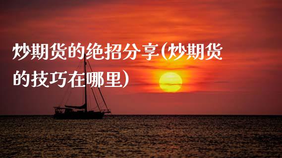 炒期货的绝招分享(炒期货的技巧在哪里)_https://www.zztgc.com_期货行情_第1张