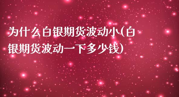 为什么白银期货波动小(白银期货波动一下多少钱)_https://www.zztgc.com_期货开户_第1张