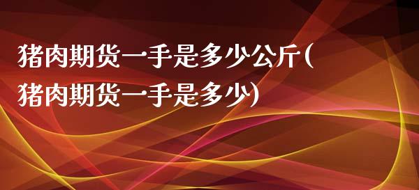 猪肉期货一手是多少公斤(猪肉期货一手是多少)_https://www.zztgc.com_黄金期货_第1张
