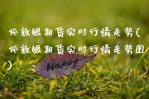 伦敦银期货实时行情走势(伦敦银期货实时行情走势图)_https://www.zztgc.com_期货行情_第1张