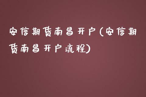安信期货南昌开户(安信期货南昌开户流程)_https://www.zztgc.com_期货入门_第1张