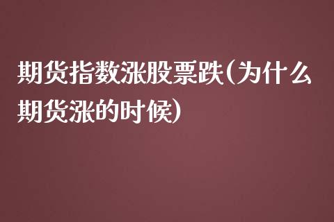 期货指数涨股票跌(为什么期货涨的时候)_https://www.zztgc.com_期货入门_第1张
