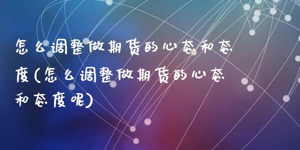 怎么调整做期货的心态和态度(怎么调整做期货的心态和态度呢)_https://www.zztgc.com_黄金期货_第1张