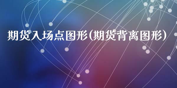 期货入场点图形(期货背离图形)_https://www.zztgc.com_黄金期货_第1张