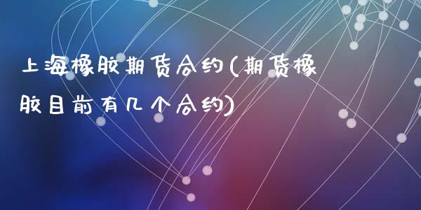 上海橡胶期货合约(期货橡胶目前有几个合约)_https://www.zztgc.com_期货行情_第1张