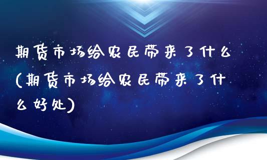 期货市场给农民带来了什么(期货市场给农民带来了什么好处)_https://www.zztgc.com_期货行情_第1张