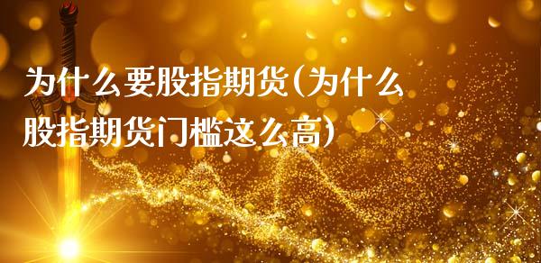为什么要股指期货(为什么股指期货门槛这么高)_https://www.zztgc.com_原油期货_第1张