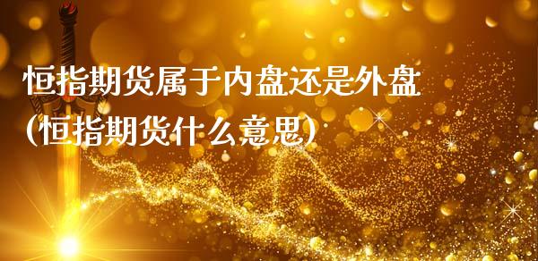 恒指期货属于内盘还是外盘(恒指期货什么意思)_https://www.zztgc.com_期货开户_第1张