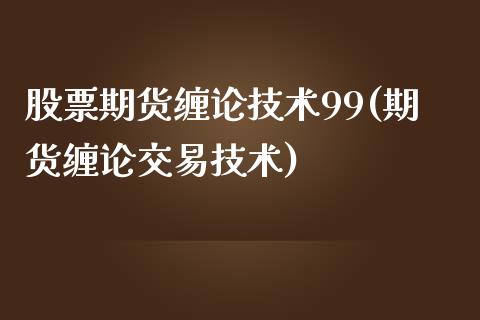 股票期货缠论技术99(期货缠论交易技术)_https://www.zztgc.com_期货入门_第1张