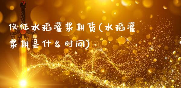仪征水稻灌浆期货(水稻灌浆期是什么时间)_https://www.zztgc.com_期货入门_第1张