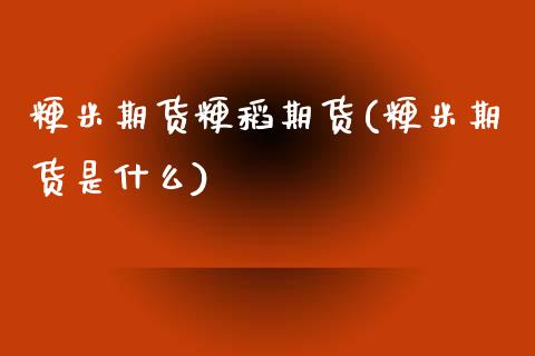 粳米期货粳稻期货(粳米期货是什么)_https://www.zztgc.com_期货行情_第1张