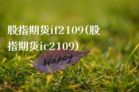股指期货if2109(股指期货ic2109)_https://www.zztgc.com_期货行情_第1张