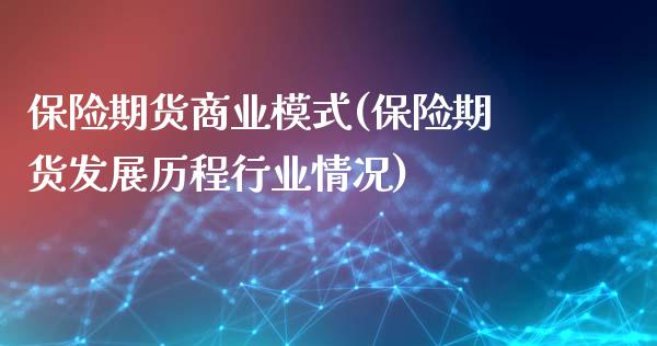 保险期货商业模式(保险期货发展历程行业情况)_https://www.zztgc.com_黄金期货_第1张