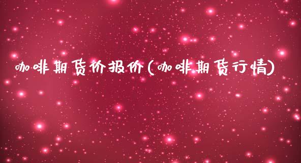 咖啡期货价报价(咖啡期货行情)_https://www.zztgc.com_期货直播_第1张