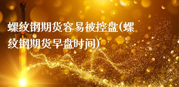 螺纹钢期货容易被控盘(螺纹钢期货早盘时间)_https://www.zztgc.com_黄金期货_第1张
