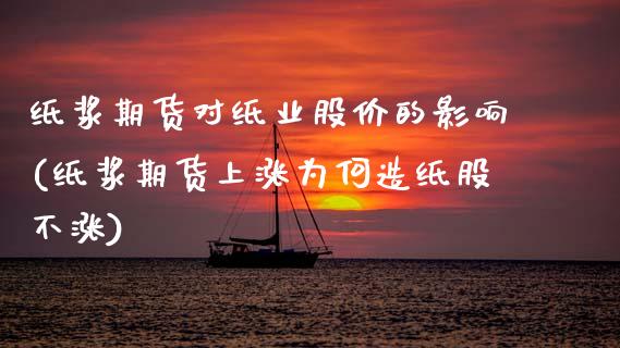 纸浆期货对纸业股价的影响(纸浆期货上涨为何造纸股不涨)_https://www.zztgc.com_期货行情_第1张