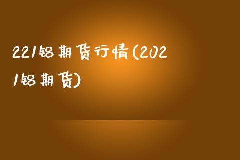 221铝期货行情(2021铝期货)_https://www.zztgc.com_期货直播_第1张