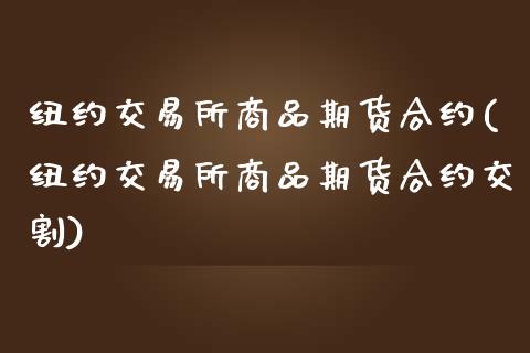 纽约交易所商品期货合约(纽约交易所商品期货合约交割)_https://www.zztgc.com_原油期货_第1张