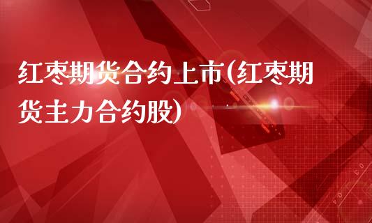 红枣期货合约上市(红枣期货主力合约股)_https://www.zztgc.com_黄金期货_第1张
