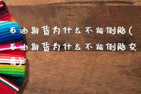 石油期货为什么不能倒贴(石油期货为什么不能倒贴交易)_https://www.zztgc.com_黄金期货_第1张