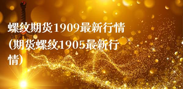 螺纹期货1909最新行情(期货螺纹1905最新行情)_https://www.zztgc.com_期货行情_第1张