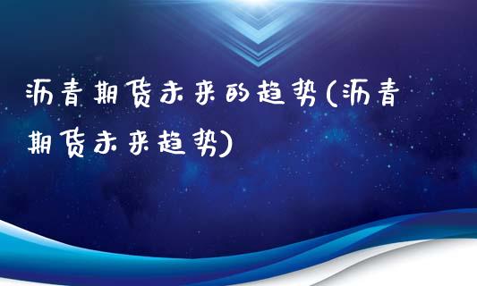 沥青期货未来的趋势(沥青期货未来趋势)_https://www.zztgc.com_期货入门_第1张