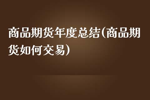 商品期货年度总结(商品期货如何交易)_https://www.zztgc.com_期货行情_第1张