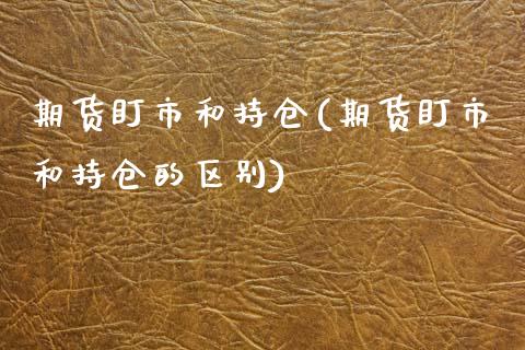 期货盯市和持仓(期货盯市和持仓的区别)_https://www.zztgc.com_原油期货_第1张