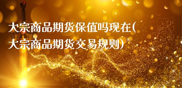 大宗商品期货保值吗现在(大宗商品期货交易规则)_https://www.zztgc.com_期货直播_第1张