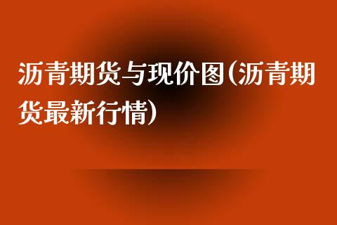 沥青期货与现价图(沥青期货最新行情)_https://www.zztgc.com_期货行情_第1张