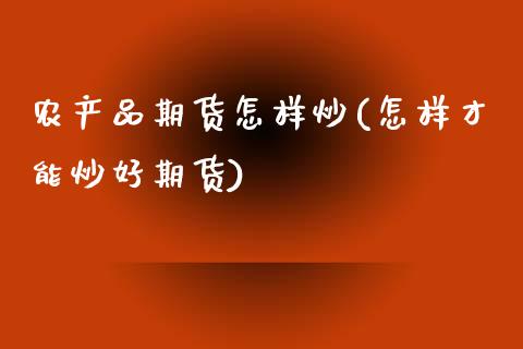 农产品期货怎样炒(怎样才能炒好期货)_https://www.zztgc.com_原油期货_第1张
