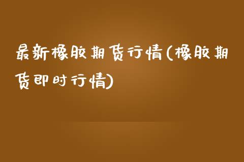 最新橡胶期货行情(橡胶期货即时行情)_https://www.zztgc.com_原油期货_第1张