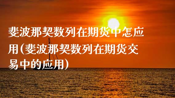 斐波那契数列在期货中怎应用(斐波那契数列在期货交易中的应用)_https://www.zztgc.com_期货直播_第1张