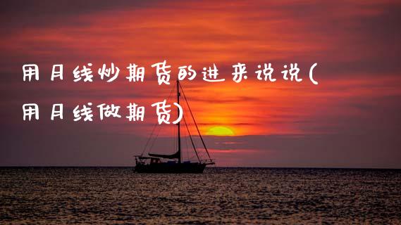 用月线炒期货的进来说说(用月线做期货)_https://www.zztgc.com_期货入门_第1张