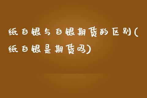 纸白银与白银期货的区别(纸白银是期货吗)_https://www.zztgc.com_期货开户_第1张