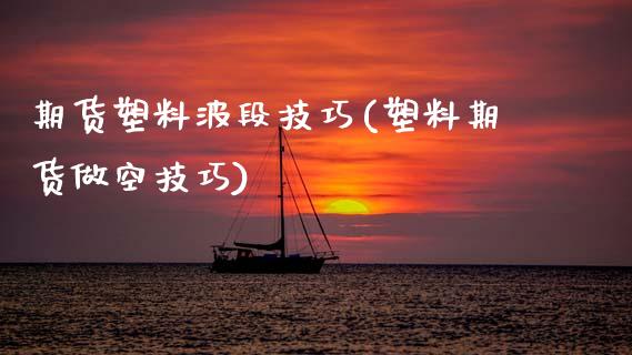 期货塑料波段技巧(塑料期货做空技巧)_https://www.zztgc.com_期货直播_第1张