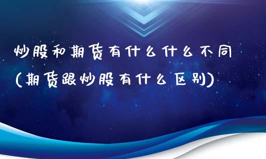 炒股和期货有什么什么不同(期货跟炒股有什么区别)_https://www.zztgc.com_期货直播_第1张