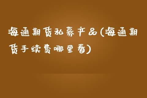 海通期货私募产品(海通期货手续费哪里看)_https://www.zztgc.com_黄金期货_第1张