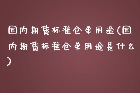 国内期货标准仓单用途(国内期货标准仓单用途是什么)_https://www.zztgc.com_期货开户_第1张
