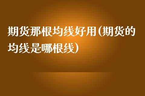 期货那根均线好用(期货的均线是哪根线)_https://www.zztgc.com_期货入门_第1张