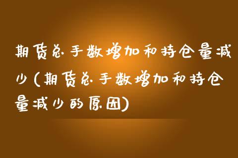 期货总手数增加和持仓量减少(期货总手数增加和持仓量减少的原因)_https://www.zztgc.com_期货直播_第1张