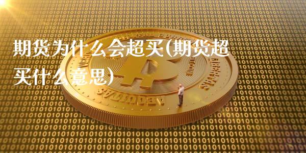 期货为什么会超买(期货超买什么意思)_https://www.zztgc.com_黄金期货_第1张