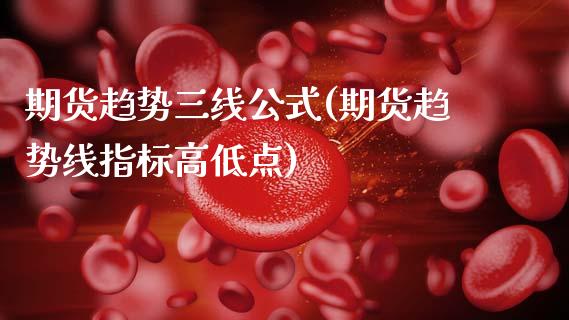 期货趋势三线公式(期货趋势线指标高低点)_https://www.zztgc.com_期货行情_第1张